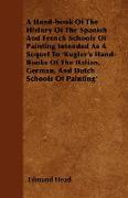 A Hand-book Of The History Of The Spanish And French Schools Of Painting Intended As A Sequel To 'Kugler's Hand-Books Of The Italian, German, And Dutc