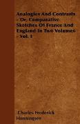 Analogies and Contrasts - Or, Comparative Sketches of France and England in Two Volumes - Vol. I