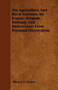 The Agriculture and Rural Economy of France, Belgium, Holland, and Switzerland, From Personal Observation