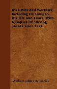 Irish Wits and Worthies, Including Dr. Lanigan, His Life and Times, with Glimpses of Stirring Scenes Since 1770