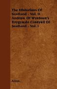 The Historians of Scotland - Vol. II Androw of Wyntoun's Drygynale Cronykil of Scotland - Vol. I