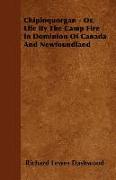 Chiploquorgan - Or, Life by the Camp Fire in Dominion of Canada and Newfoundland