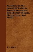 Anatolica, Or, the Journal of a Visit to Some of the Ancient Ruined Cities of Caria, Phrygia, Lycia, and Pisidia