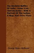 The Decisive Battles of India - From 1746-1849 Inclusive - With a Portrait of the Author, a Map, and Three Plans