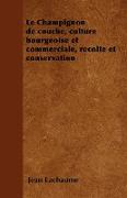 Le Champignon de couche, culture bourgeoise et commerciale, récolte et conservation