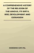 A Comprehensive History of the Religion of the Hindus, Its Birth, Rise, Devolopment and Expansion