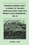 Modern Garden Craft - A Guide to the Best Horticultural Practice Private and Commercial - Vol III