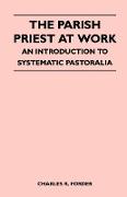 The Parish Priest at Work - An Introduction to Systematic Pastoralia