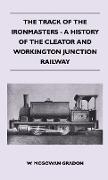 The Track of the Ironmasters - A History of the Cleator and Workington Junction Railway