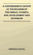 A Comprehensive History of the Religion of the Hindus, Its Birth, Rise, Development and Expansion