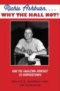 Richie Ashburn... Why the Hall Not?: The Amazing Journey to Cooperstown