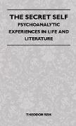 The Secret Self - Psychoanalytic Experiences in Life and Literature