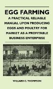 Egg Farming - A Practical Reliable Manual Upon Producing Eggs and Poultry for Market as a Profitable Business Enterprise