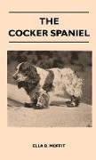 The Cocker Spaniel - Companion, Shooting Dog And Show Dog - Complete Information On History, Development, Characteristics, Standards For Field Trial And Bench With Some Practical Advice On Training, Raising And Handling