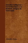 Estudios indígenas - Contribuciones a la historia antigua de Venezuela