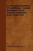 La Anarquía argentina y el caudillismo - Estudio psicológico de los orígenes nacionales, hasta el año XXIX