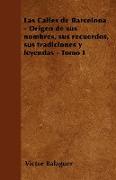 Las Calles de Barcelona - Origen de Sus Nombres, Sus Recuerdos, Sus Tradiciones y Leyendas - Tomo I