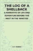 The Log of a Shellback - A Narrative of Life and Adventure Before the Mast in the 'Nineties