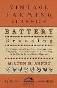 Battery Brooding - A Complete Exposition Of The Important Facts Concerning The Successful Operation And Handling Of The Various Types Of Battery Brooders