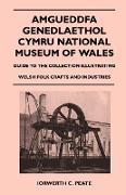 Amgueddfa Genedlaethol Cymru National Museum of Wales - Guide to the Collection Illustrating Welsh Folk Crafts and Industries