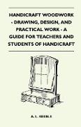 Handicraft Woodwork - Drawing, Design, and Practical Work - A Guide for Teachers and Students of Handicraft