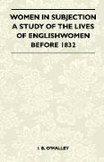 Women in Subjection - A Study of the Lives of Englishwomen Before 1832