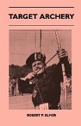Target Archery - With a History of Archery in America and an Additional Appendix Covering Records in British Archery to 1951