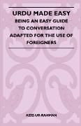Urdu Made Easy - Being an Easy Guide to Conversation Adapted for the Use of Foreigners