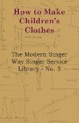 How to Make Children's Clothes - The Modern Singer Way Singer Service Library - No. 3