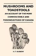 Mushrooms and Toadstools - An Account of the More Common Edible and Poisonous Fungi of Canada