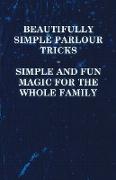 Beautifully Simple Parlour Tricks - Simple and Fun Magic for the Whole Family