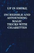 Up in Smoke - Incredible and Astounding Magic Tricks with Cigarettes
