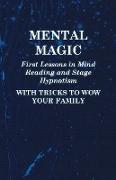 Mental Magic - First Lessons in Mind Reading and Stage Hypnotism - With Tricks to Wow Your Family