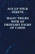 Ace Up Your Sleeve - Magic Tricks with an Ordinary Packs of Cards