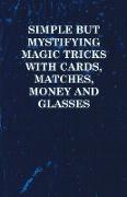 Simple But Mystifying Magic Tricks with Cards, Matches, Money and Glasses