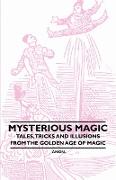 Mysterious Magic - Tales, Tricks and Illusions from the Golden Age of Magic