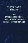 Slick Card Tricks - An Introduction and Lessons in Sleight of Hand
