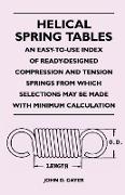 Helical Spring Tables - An Easy-To-Use Index of Ready-Designed Compression and Tension Springs from Which Selections May Be Made with Minimum Calculat