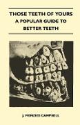 Those Teeth of Yours - A Popular Guide to Better Teeth