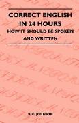 Correct English in 24 Hours - How It Should Be Spoken and Written