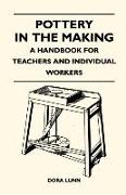 Pottery in the Making - A Handbook for Teachers and Individual Workers