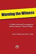 Warning the Witness: A Guide to Internal Investigations and the Attorney-Client Privelege