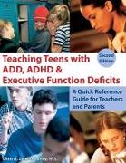 Teaching Teens with ADD, ADHD & Executive Function Deficits: A Quick Reference Guide for Teachers and Parents