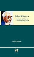 Julius K Nyerere: Servant of God or Untarnished Tyrant?