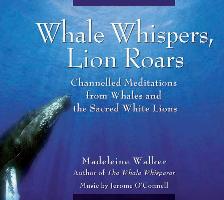 Whale Whispers, Lion Roars: Channelled Meditations from Whales and the Sacred White Lions