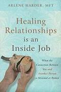 Healing Relationships Is an Inside Job: When the Connection Between You and Another Person Is Strained or Broken