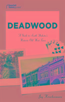 Deadwood: A Guide to South Dakota's Historic Old West Town