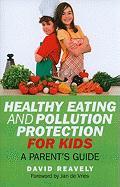 Healthy Eating and Pollution Protection for Kids: What Every Parent Should Know about Safe-Guarding the Health of Their Children in the 21st Century