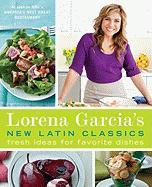 Lorena Garcia's New Latin Classics: Fresh Ideas for Favorite Dishes