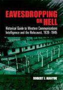 Eavesdropping on Hell: Historical Guide to Western Communications Intelligence and the Holocaust, 1939-1945